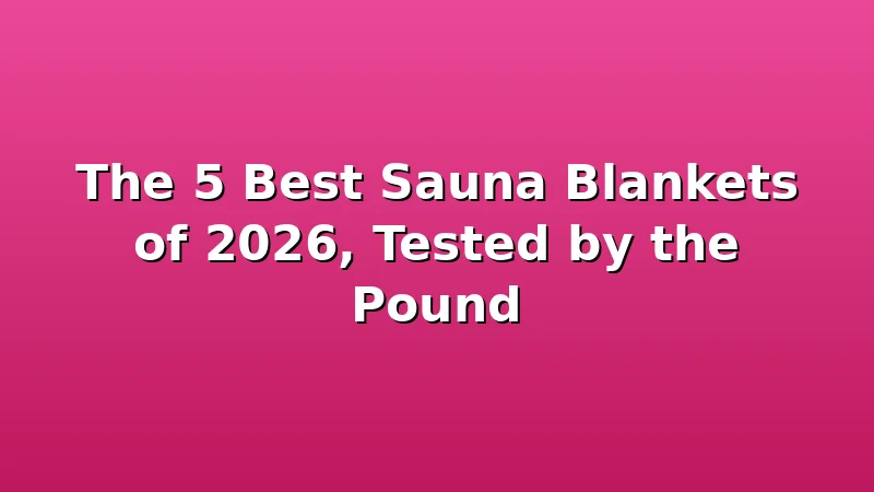 The 5 Best Sauna Blankets of 2026, Tested by the Pound - SaunaBlanketReviews review with measurements and honest opinion